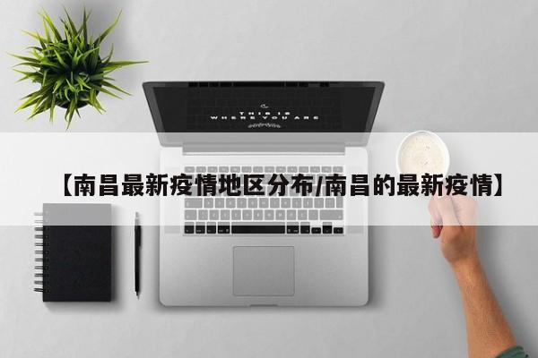 【南昌最新疫情地区分布/南昌的最新疫情】