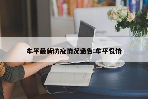 牟平最新防疫情况通告:牟平役情