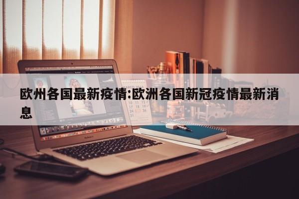 欧州各国最新疫情:欧洲各国新冠疫情最新消息