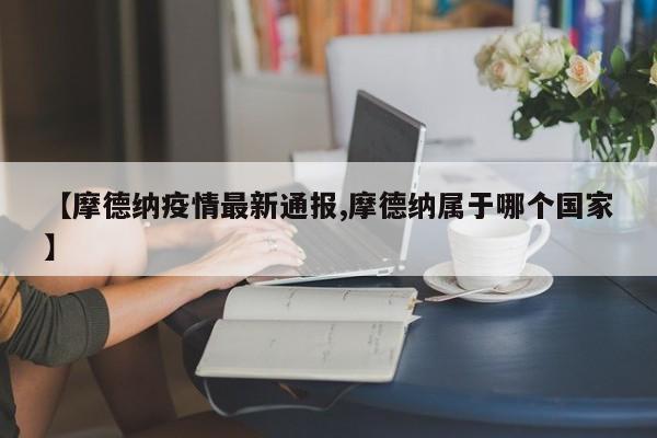 【摩德纳疫情最新通报,摩德纳属于哪个国家】