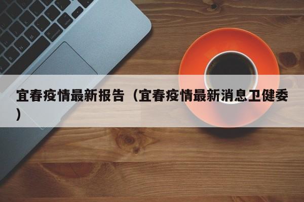 宜春疫情最新报告(宜春疫情最新消息卫健委)