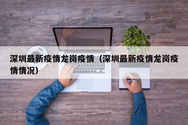 深圳最新疫情龙岗疫情(深圳最新疫情龙岗疫情情况)