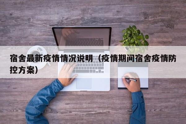 宿舍最新疫情情况说明(疫情期间宿舍疫情防控方案)