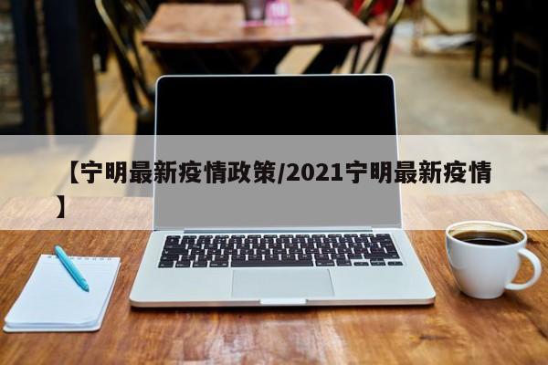 【宁明最新疫情政策/2021宁明最新疫情】