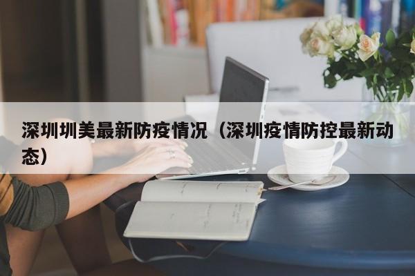 深圳圳美最新防疫情况(深圳疫情防控最新动态)