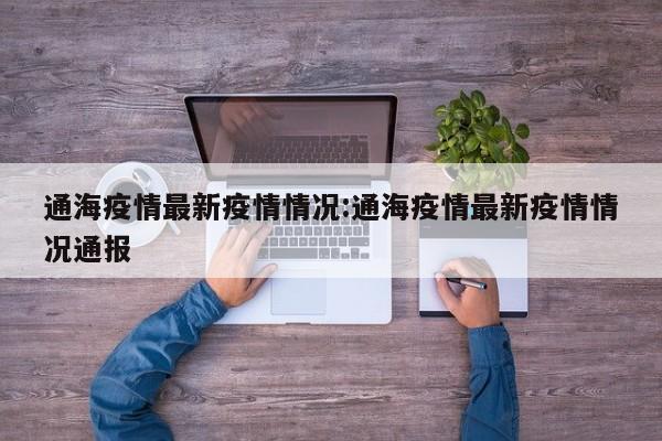 通海疫情最新疫情情况:通海疫情最新疫情情况通报