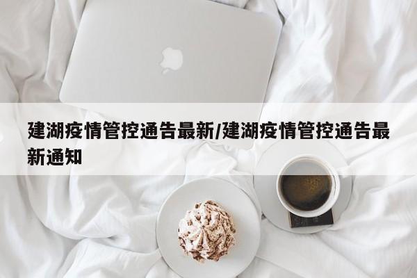建湖疫情管控通告最新/建湖疫情管控通告最新通知