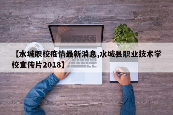 【水城职校疫情最新消息,水城县职业技术学校宣传片2018】