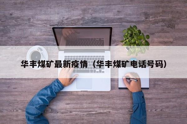 华丰煤矿最新疫情(华丰煤矿电话号码)