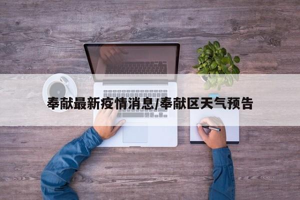 奉献最新疫情消息/奉献区天气预告