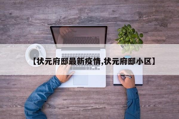 【状元府邸最新疫情,状元府邸小区】