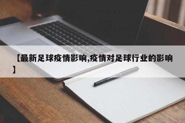 【最新足球疫情影响,疫情对足球行业的影响】