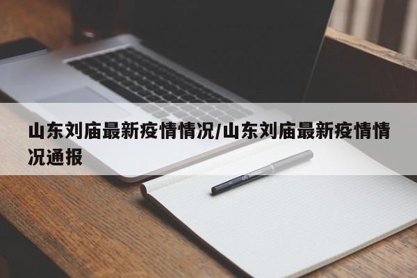 山东刘庙最新疫情情况/山东刘庙最新疫情情况通报