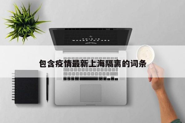 包含疫情最新上海隔离的词条