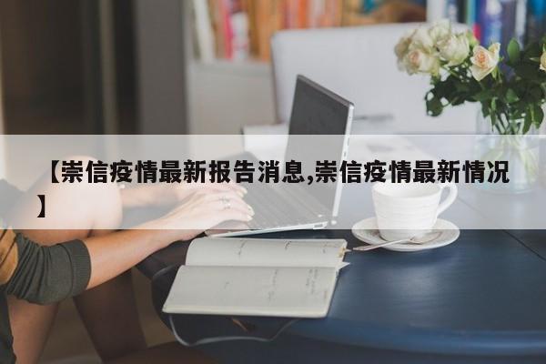 【崇信疫情最新报告消息,崇信疫情最新情况】