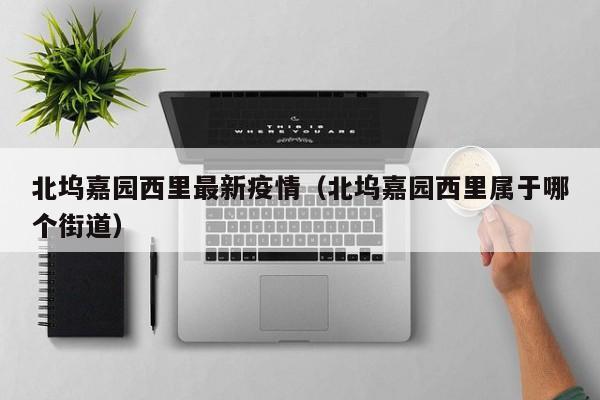 北坞嘉园西里最新疫情(北坞嘉园西里属于哪个街道)