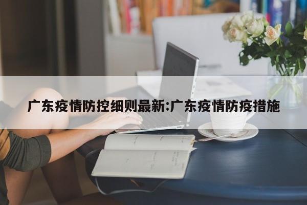 广东疫情防控细则最新:广东疫情防疫措施