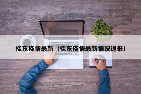 桂东疫情最新(桂东疫情最新情况通报)